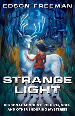 Strange Light: Personal Accounts of UFOs, NDEs, and Other Enduring Mysteries - Edson Freeman