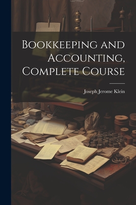 Bookkeeping and Accounting, Complete Course - Joseph Jerome Klein