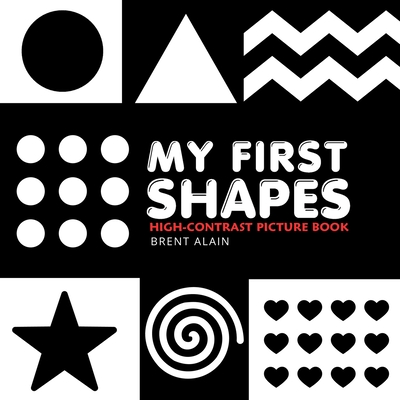 My First Shapes: High-Contrast Black-and-White Book for Newborns and Babies - Brent Alain