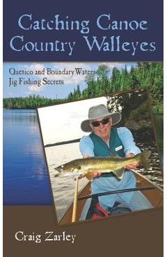 Coperta cărții 'Catching Canoe Country Walleyes: Quetico and Boundary Waters Jig Fishing Secrets - Craig Zarley'