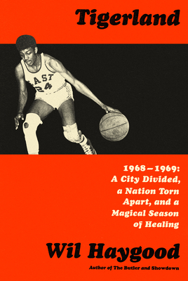 Tigerland: 1968-1969: A City Divided, a Nation Torn Apart, and a Magical Season of Healing - Wil Haygood