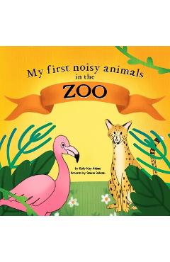 Coperta cărții 'My first noisy animals in the ZOO: The Colors and Sounds books for toddlers - Sienna Sullivan'
