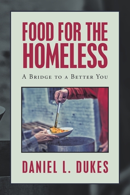 Food for the Homeless: A Bridge to a Better You - Daniel L. Dukes