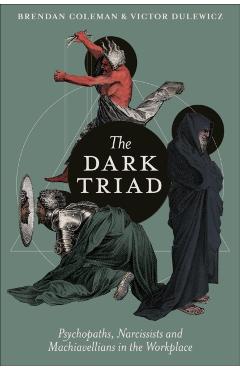 The Dark Triad: Psychopaths, Narcissists and Machiavellians in the Workplace - Brendan Coleman