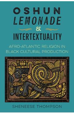 Oshun, Lemonade, and Intertextuality: Afro-Atlantic Religion in Black Cultural Production - Sheneese Thompson