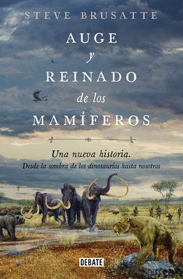 Auge Y Reinado de Los Mamíferos / The Rise and Reign of the Mammals - Steve Brusatte