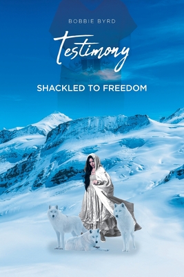 Testimony: Shackled to Freedom - Bobbie Byrd