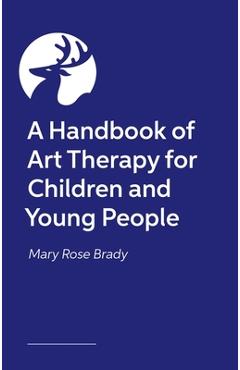 Coperta cărții 'A Handbook of Art Therapy for Children and Young People - Mary Rose Brady'