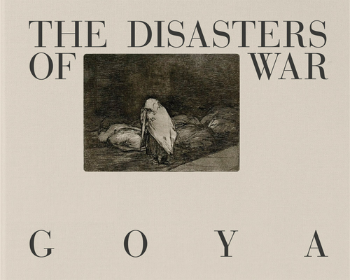 Goya: The Disasters of War - Francisco Goya
