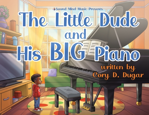 The Little Dude and His BIG Piano - Cory D. Dugar