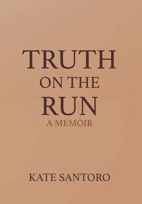Truth on the Run: A Memoir: A Memior - Kate Santoro