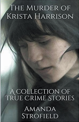 The Murder of Krista Harrison - Amanda Strofield