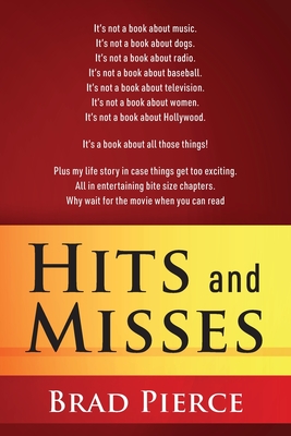 Hits and Misses: It's not a book about music. It's not a book about dogs. It's not a book about radio. It's not a book about baseball. It's not a book - Brad Pierce