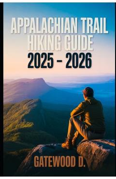 Poza produsului Appalachian Trail Hiking Guide 2025 - 2026: Essential Tips, Navigation, Packing Lists, and Trail Details for Every Skill Level. - Gatewood D