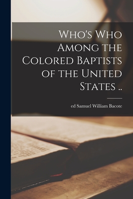 Who's Who Among the Colored Baptists of the United States .. - Samuel William Ed Bacote