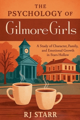 The Psychology of Gilmore Girls - Rj Starr