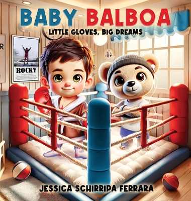 Baby Balboa: Little Gloves, Big Dreams - Jessica Schirripa Ferrara
