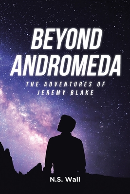 Beyond Andromeda: The Adventures of Jeremy Blake - N. S. Wall