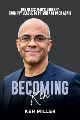 Becoming Ken: One Black Man's Journey From Ivy League to Prison and Back Again - Stefan Junaeus