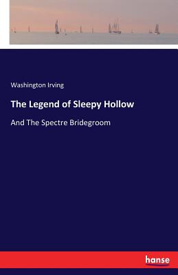 The Legend of Sleepy Hollow: And The Spectre Bridegroom - Washington Irving