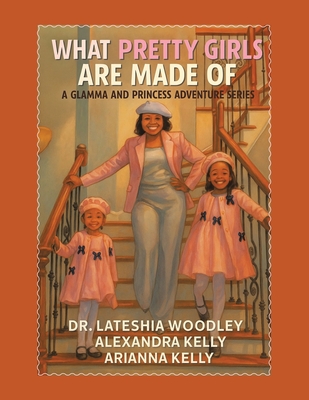 What Pretty Girls Are Made Of: A Glamma and Princess Adventure Series - Lateshia Woodley