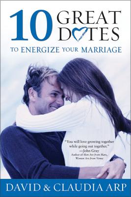 10 Great Dates to Energize Your Marriage: The Best Tips from the Marriage Alive Seminars - David And Claudia Arp