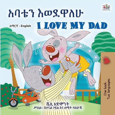I Love My Dad (Amharic English Bilingual Children's Book) - Shelley Admont