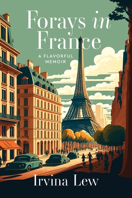 Forays in France: A Flavorful Memoir - Irvina Lew