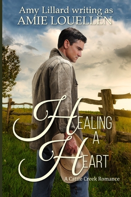 Healing a Heart: a Cattle Creek novel - Amie Louellen
