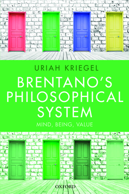 Brentano's Philosophical System: Mind, Being, Value - Uriah Kriegel