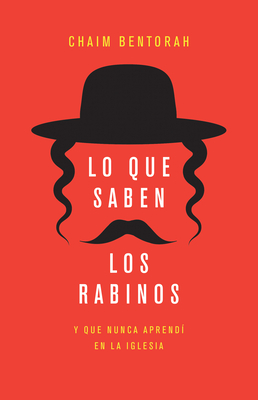 Lo Que Saben Los Rabinos: Y Que Nunca Aprendí En La Iglesia - Chaim Bentorah