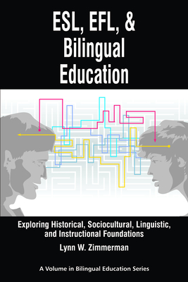 Esl, EFL and Bilingual Education: Exploring Historical, Sociocultural, Linguistic, and Instructional Foundations - Lynn W. Zimmerman