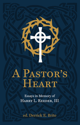 A Pastor's Heart: Essays in Memory of Harry L. Reeder III - Ike Reeder