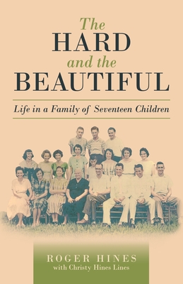 The Hard and the Beautiful: Life in a Family of Seventeen Children - Roger Hines