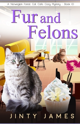 Fur and Felons: A Norwegian Forest Cat Café Cozy Mystery - Book 10 - Jinty James