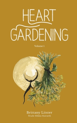 Heart Gardening: Volume 1 - Brittany Litster