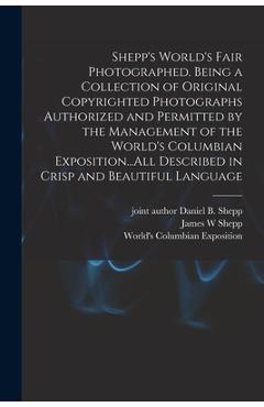 Coperta cărții 'Shepp's World's Fair Photographed. Being a Collection of Original Copyrighted Photographs Authorized and Permitted by'