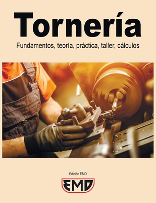 Tornería: Fundamentos, teoría, práctica, taller, cálculos - Edición Emd