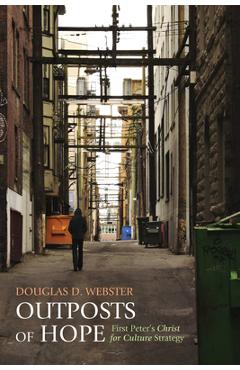 Coperta cărții 'Outposts of Hope: First Peter's Christ for Culture Strategy - Douglas D. Webster'