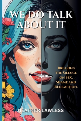 We Do Talk About It: Breaking The Silence On Sex, Shame, and Redemption - Heather Lawless