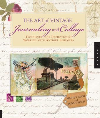Art of Vintage Journaling and Collage: Techniques and Inspiration for Working with Antique Ephemera - Maryjo Koch