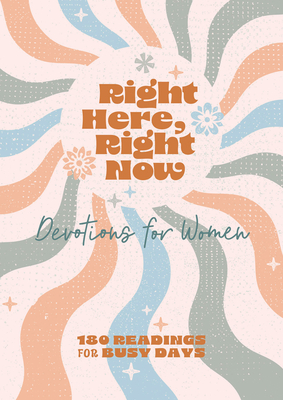 Right Here, Right Now Devotions for Women: 180 Readings for Busy Days - Carey Scott