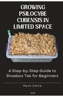 Poza produsului Growing Psilocybe Cubensis in Limited Space: A Step-by-Step Guide to Shoebox Tek for Beginners - Myco Caine