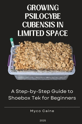 Growing Psilocybe Cubensis in Limited Space: A Step-by-Step Guide to Shoebox Tek for Beginners - Myco Caine