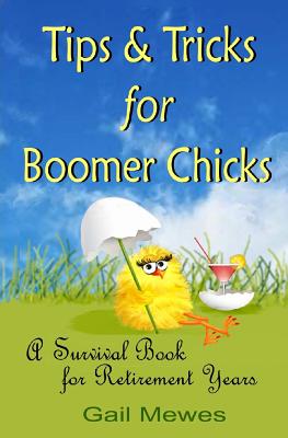 Tips & Tricks For Boomer Chicks: A Survival Book For Retirement Years - Gail Mewes