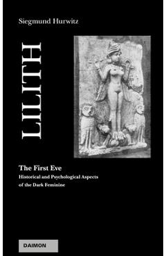 Coperta cărții 'Lilith - The First Eve: Historical and Psychological Aspects of the Dark Feminine - Siegmund Hurwitz'