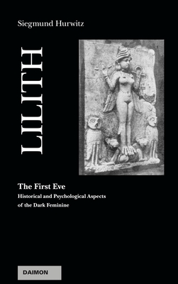 Lilith - The First Eve: Historical and Psychological Aspects of the Dark Feminine - Siegmund Hurwitz