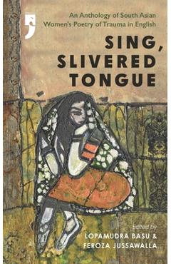 Poza produsului Sing, Slivered Tongue: An Anthology of South Asian Women's Poetry of Trauma in English - Feroza Jussawalla