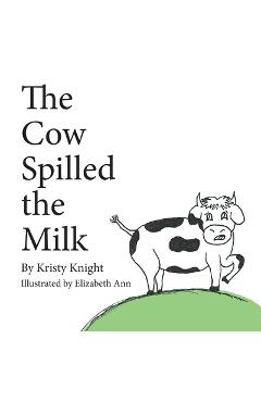Poza produsului The Cow Spilled the Milk - Kristy Knight
