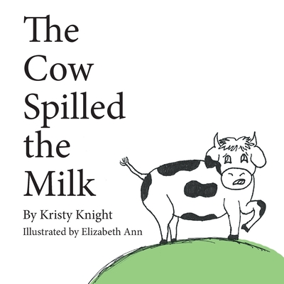 The Cow Spilled the Milk - Kristy Knight